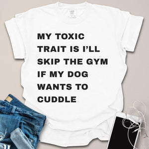 Toxic Trait Is Skipping Gym To Cuddle Dog Shirt