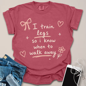 Train Legs to Walk Away Funny Gym Shirt