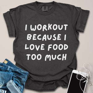Workout Because I Love Food Shirt