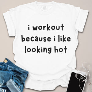 Because I Like Looking Hot Funny Gym Shirt