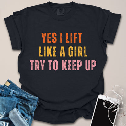 Yes I Lift Like A Girl Shirt