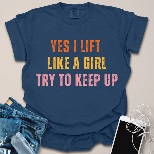 Yes I Lift Like A Girl Shirt